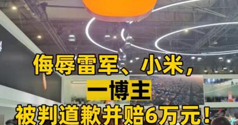 侮辱雷军、小米，一博主被判道歉并赔6万元！