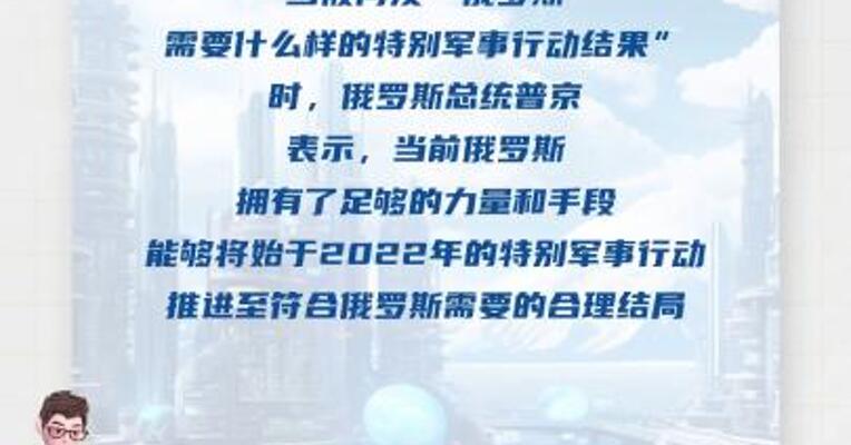 俄需要达成怎样的特别军事行动 结果？普京回应