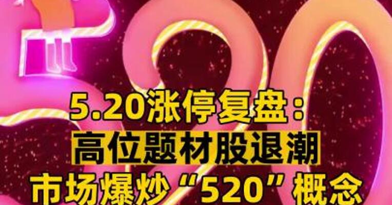 5.20涨停复盘： 高位题材股退潮 市场爆炒“520”概念