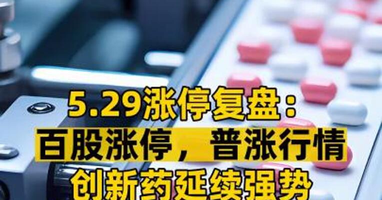 5.29涨停复盘： 百股涨停，普涨行情 创新药延续强势 区块链、军工飙升