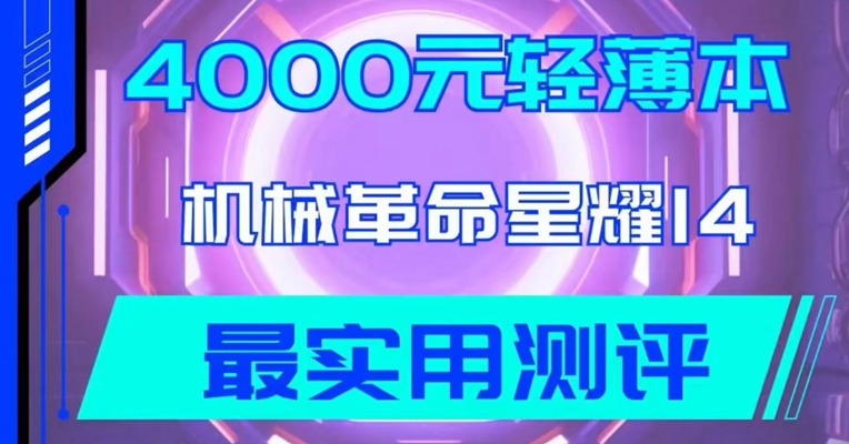 写文案+剪视频 深度测评4000 元轻薄本机械革命星耀 14 
