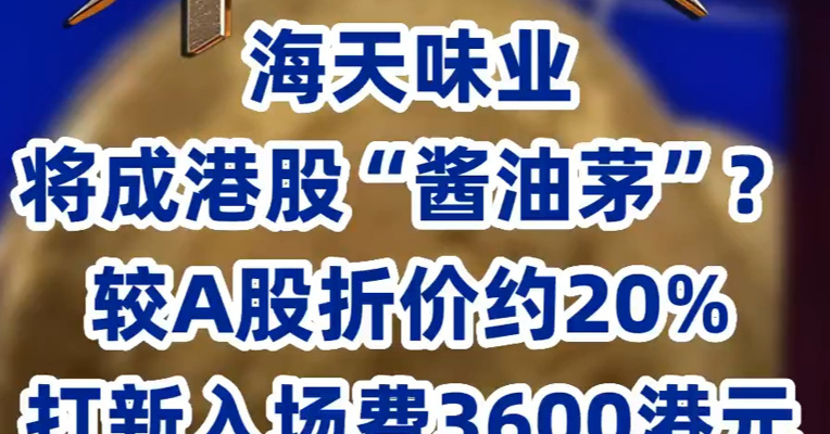 海天味业将成港股“酱油茅”？ 较A股折价约20% 打新入场费约3600港元