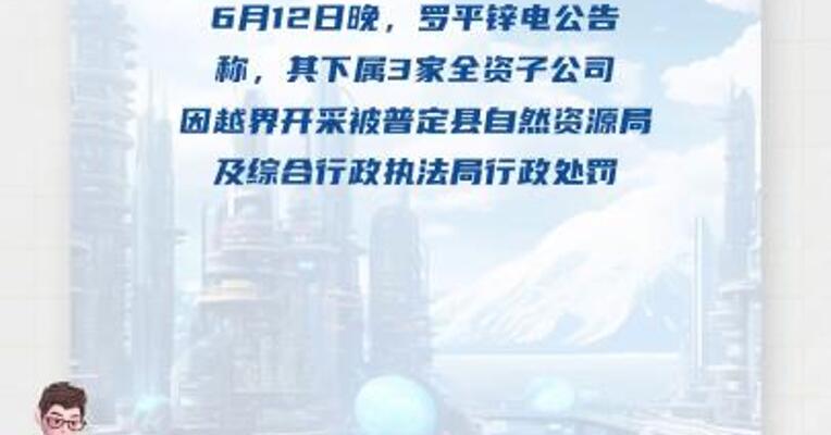 子公司越界开采被处罚罗平锌电 预计2025年归母净利润减少超2000万元