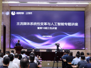 业界专家亮相成都传媒“三色讲堂” 探讨人工智能如何赋能主流媒体系统性变革