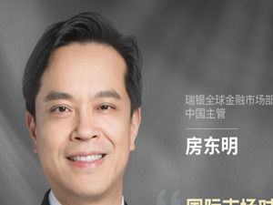 加码“中资” | 专访瑞银全球金融市场部中国主管房东明：国际市场对中国资产的关注度正持续提升
