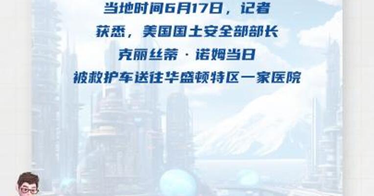 美国土安全部长被救护车送至医院