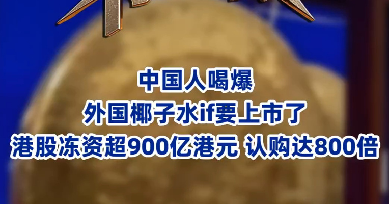 中国人喝爆的外国椰子水if要上市了！港股冻资超900亿港元，认购达800倍