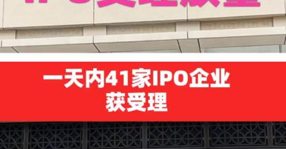 IPO受理放量！ 一天內(nèi)41家IPO企業(yè)獲受理