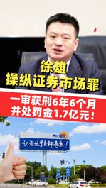 ST東時：實際控制人徐雄因操縱證券市場罪一審被判有期徒刑6年6個月 并處罰金1.7億元