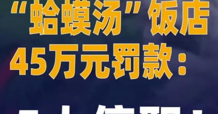官方撤销蛤蟆汤”饭店45万元 罚款：5人停职！