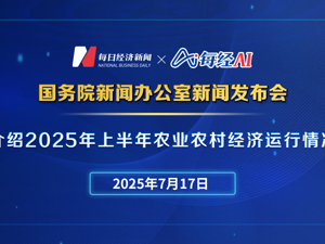 直播丨国新办举行新闻发布会 介绍2025年上半年农业农村经济运行情况