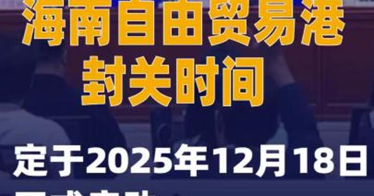 海南自由贸易港封关时间定于2025年12月18日正式启动