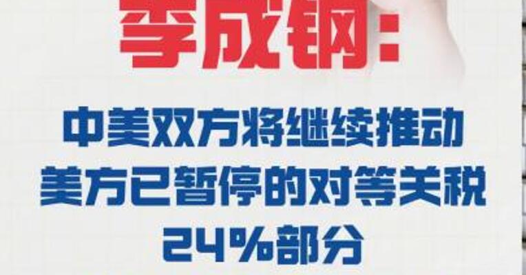 李成钢： 中美双方将继续推动美方已暂停的对等关税24%部分以及中方反制措施如期展期