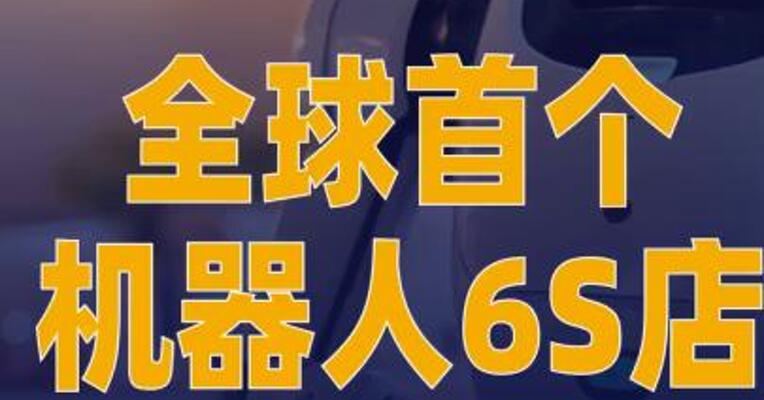 全球首个机器人6S店来了！