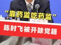 “靠药监吃药监” ，通过民间借贷获取大额回报，国家药监局原副局长陈时飞被开除党籍