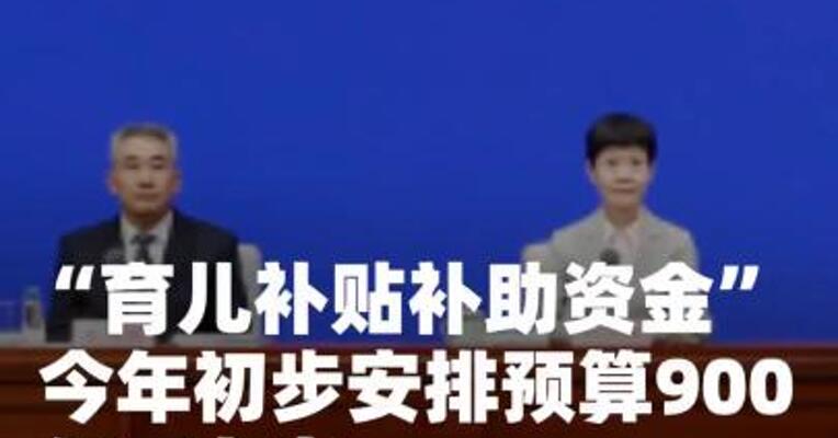 “育儿补贴补助资金”今年 初步安排预算900亿元 左右
