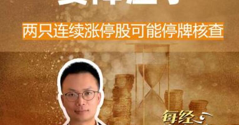 龙头股要降温了 两只 连续涨停股可能停牌核查
