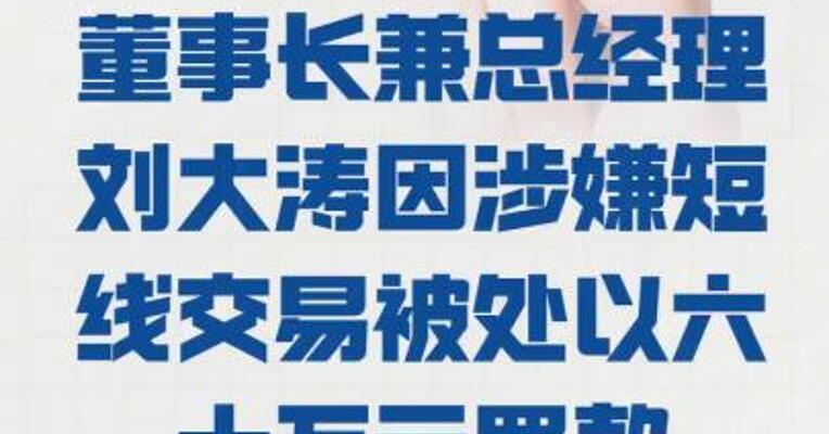 迈威生物： 董事长兼总经理刘大涛 因涉嫌短线交易 被处以六十万元罚款