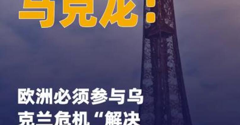 马克龙：欧洲必须参与 乌克兰危机“解决方案”