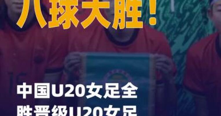 八球大胜！中国U20女足全胜 晋级U20女足亚洲杯正赛