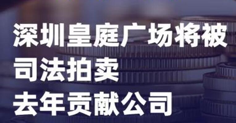 皇庭国际:深圳皇庭广场将被司法拍卖 去年贡献公司56%收入