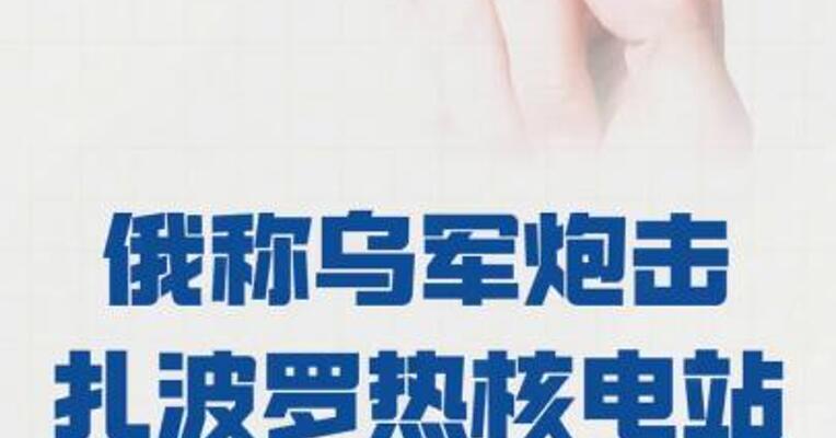 俄称乌军炮击扎波罗热核电站附近地区