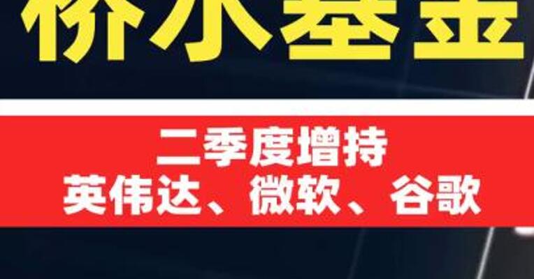 桥水基金二季度增持英伟达、微软、谷歌