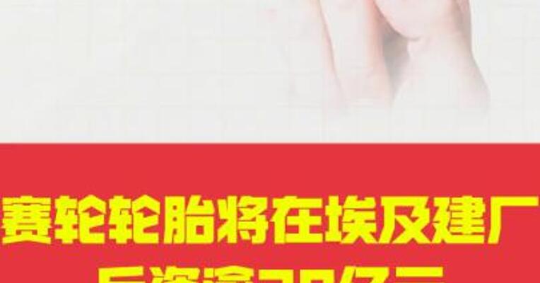 赛轮轮胎将在埃及建厂 斥资逾20亿元
