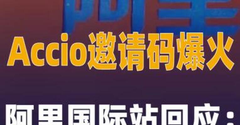 Accio邀请码在海外爆火 阿里国际站回应： 正在扩容