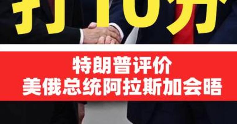特朗普评价美俄总统阿拉斯加会晤：打10分