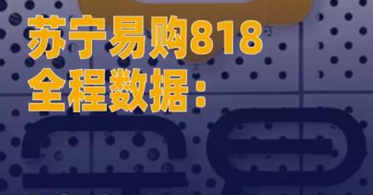 苏宁易购818全程数据： 新智家电销售增长72%