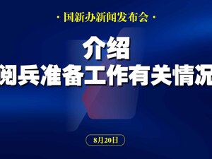 直播丨国新办举行新闻发布会 介绍阅兵准备工作有关情况