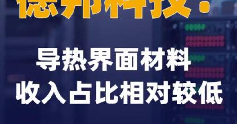德邦科技：导热界面材料收入占比相对较低