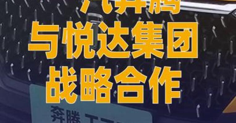 一汽奔腾与悦达集团战略合作， 涉股权投资等
