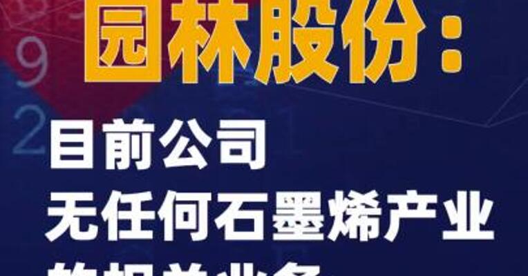 5连板园林股份：目前公司无任何石墨烯产业的相关业务