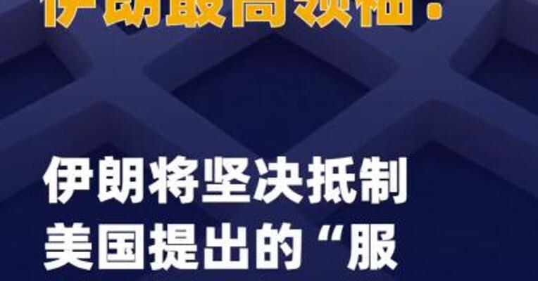伊朗最高领袖：伊朗 将坚决抵制美国提出的“服从要求 ”