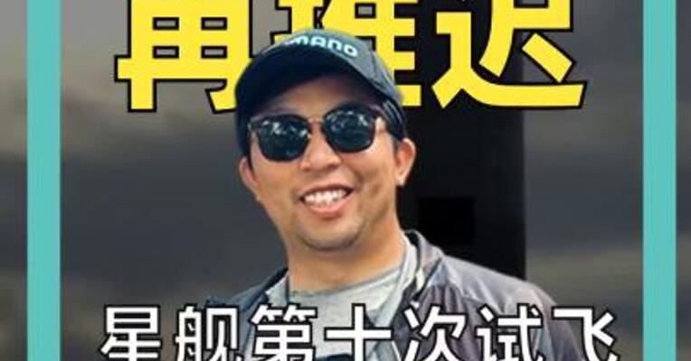 星舰试飞 再推迟 星舰第十次试飞 为何再度取消？ 液氧泄漏成新“拦路虎！”