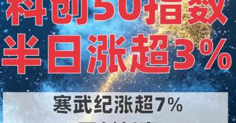 科创50指数半日涨超3%，寒武纪涨超7%再创新高