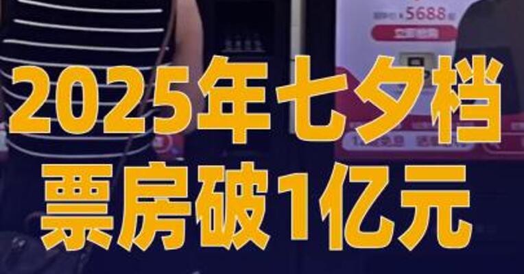 2025年七夕档票房破1亿元