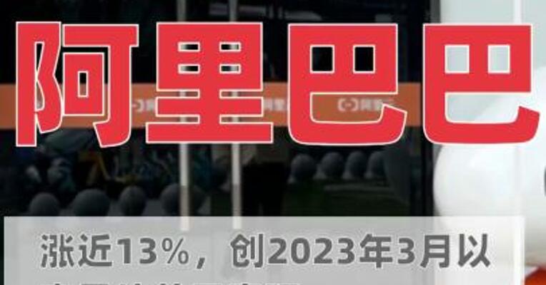 阿里巴巴涨近13%，创 2023年3月以来最佳单日表现