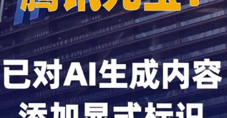 腾讯元宝：已对AI生成内容 添加显式标识及隐式标识