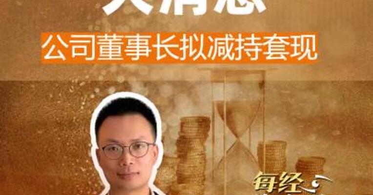 同花顺大消息 公司董事长 拟减持套现