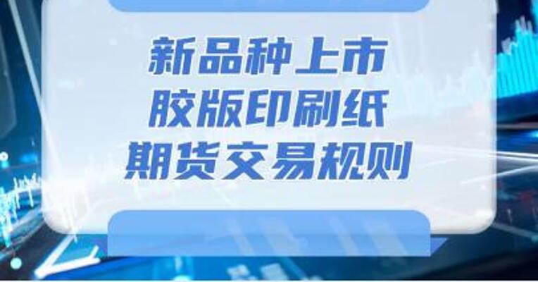 9月10日新品种上市！胶版印刷纸期货交易规则