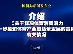 直播丨国新办举行国务院政策例行吹风会　介绍《关于释放体育消费潜力进一步推进体育产业高质量发展的意见》有关情况