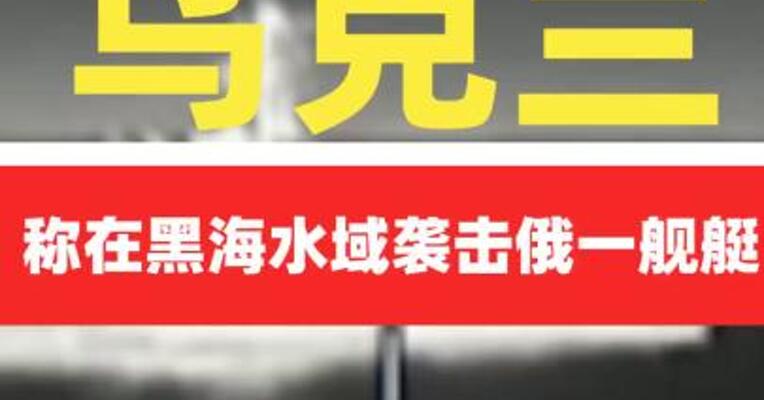 乌克兰称在黑海水域袭击俄罗斯一舰艇