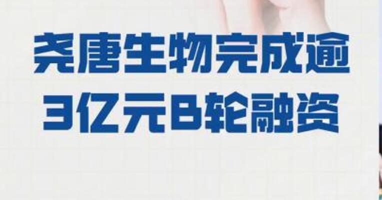 尧唐生物 完成逾3亿元B轮融资