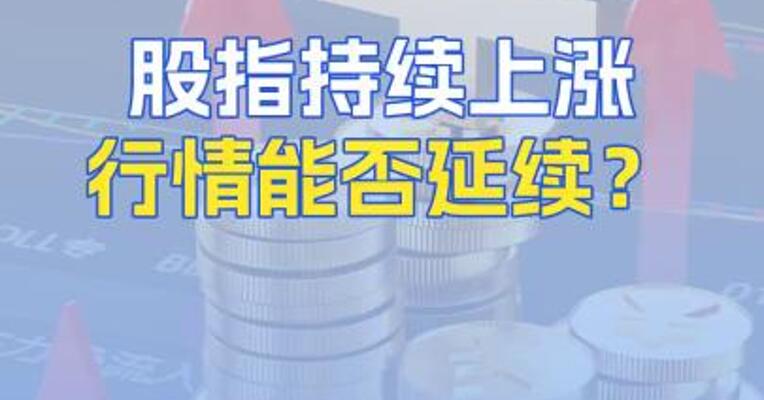 股指持续上涨且涨幅较大，行情能否延续？