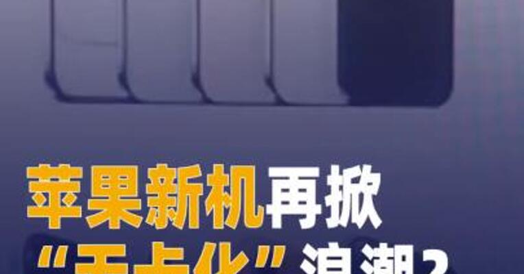 苹果新机再掀“无卡化”浪潮？ 业内人士：机型略“鸡肋”