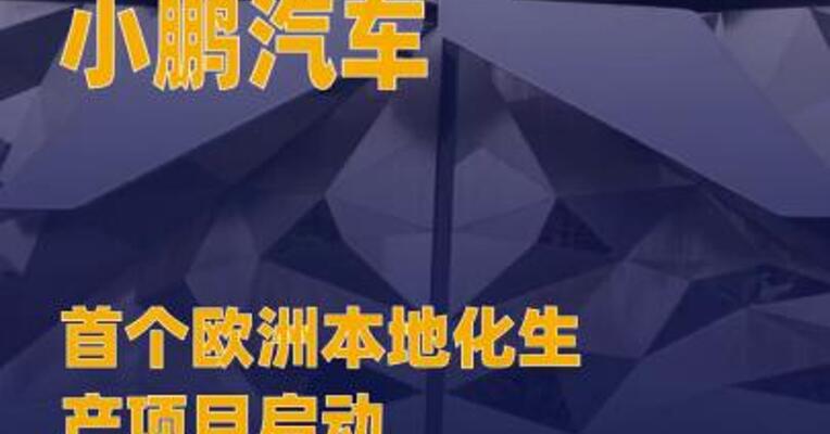小鹏汽车首个欧洲本地化生产 项目启动，三季度量产G6、G9