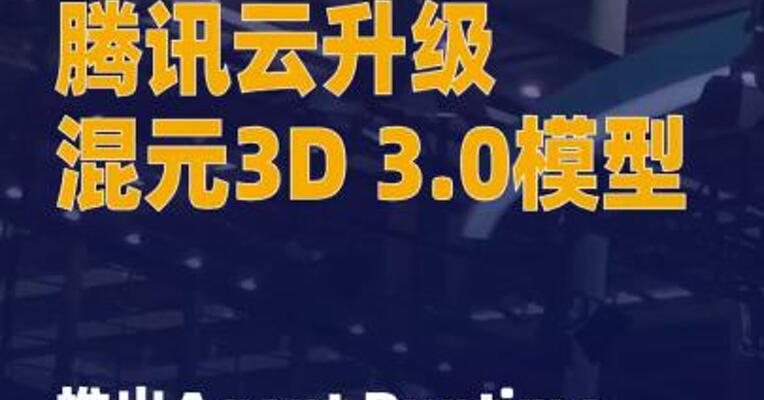 腾讯云升级混元3D 3.0 模型 推出Agent Runtime解决方案
